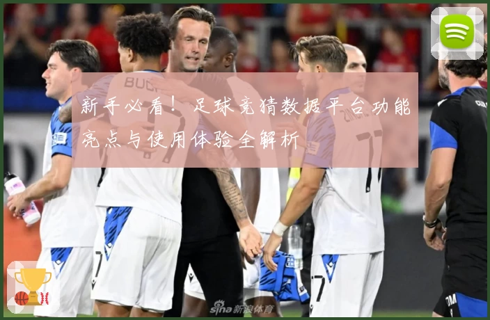 新手必看！足球竞猜数据平台功能亮点与使用体验全解析