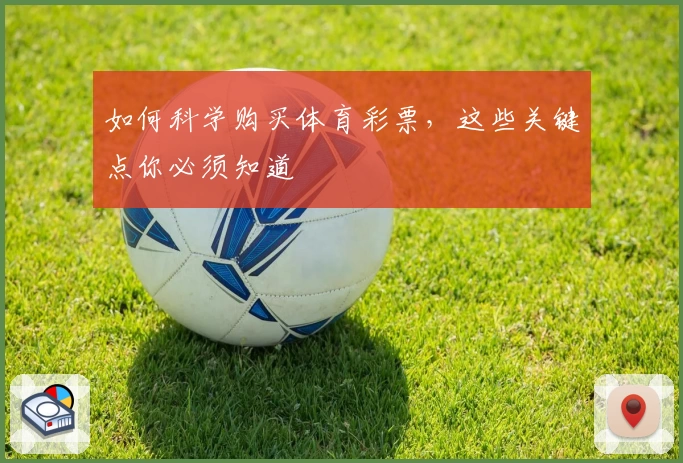 如何科学购买体育彩票，这些关键点你必须知道