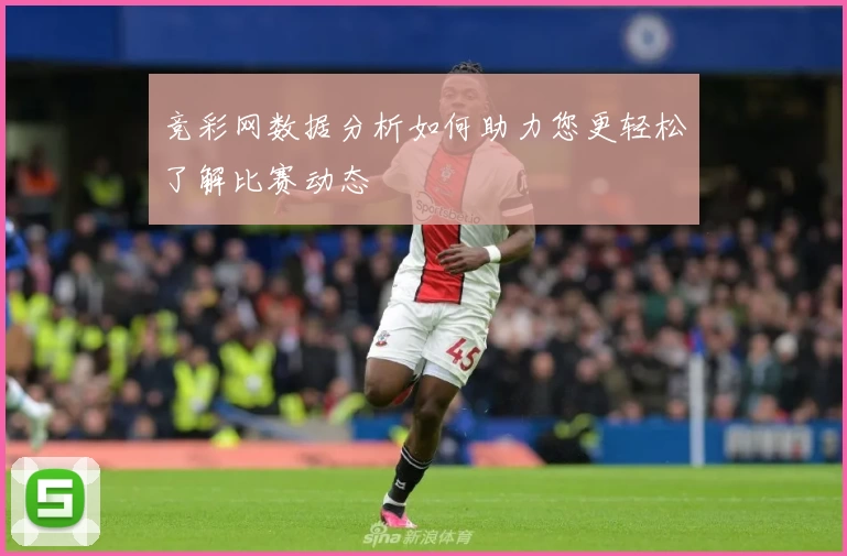 竞彩网数据分析如何助力您更轻松了解比赛动态