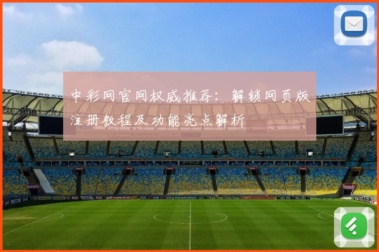中彩网官网权威推荐：解锁网页版注册教程及功能亮点解析