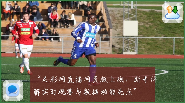 “足彩网直播网页版上线，新手详解实时观赛与数据功能亮点”